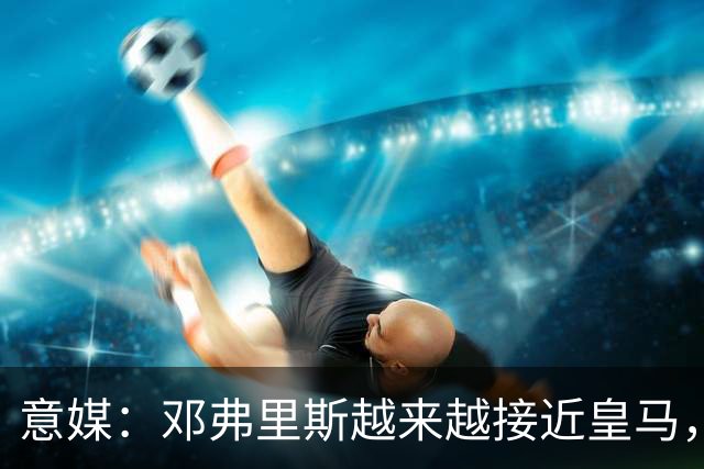 意媒：邓弗里斯越来越接近皇马，国米想买帕莱斯特拉代替但不容易